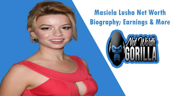 Masiela Lusha Net Worth