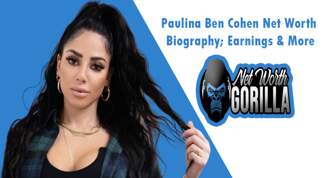 Paulina Ben Cohen Net Worth