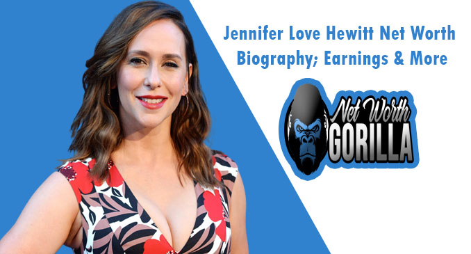 Jennifer Love Hewitt Net Worth